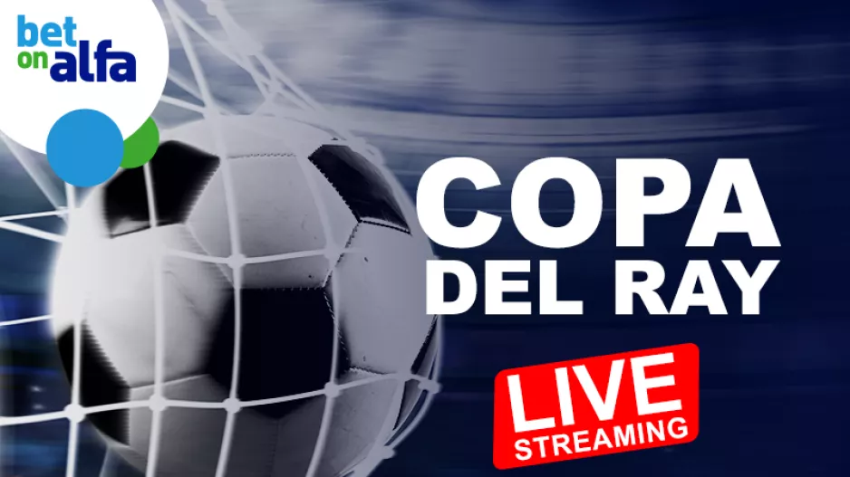 Δείτε το Copa Del Rey σε Live Streaming και παίξτε στην Bet on Alfa