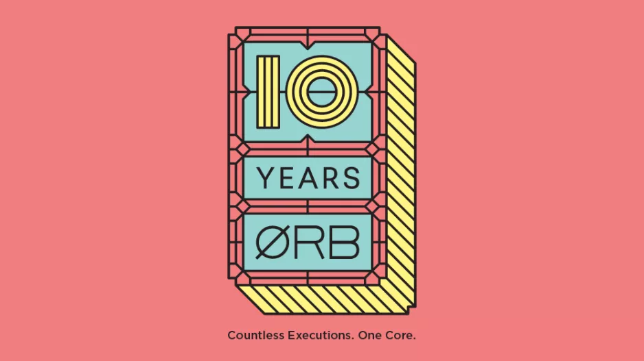 10 YEARS ORB COMMUNICATIONS: Countless Executions. One Core.